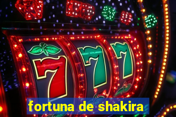 fortuna de shakira